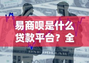 易商呗是什么贷款平台?全面解析其特点、申请流程及用户评价 易商呗是什么贷款平台?全面解析其特点、申请流程及用户评价