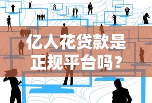 亿人花贷款是正规平台吗?真实评测与用户反馈解析 亿人花贷款是正规平台吗?真实评测与用户反馈解析