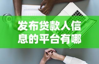 发布贷款人信息的平台有哪些风险?合法吗? 发布贷款人信息的平台有哪些风险?合法吗?