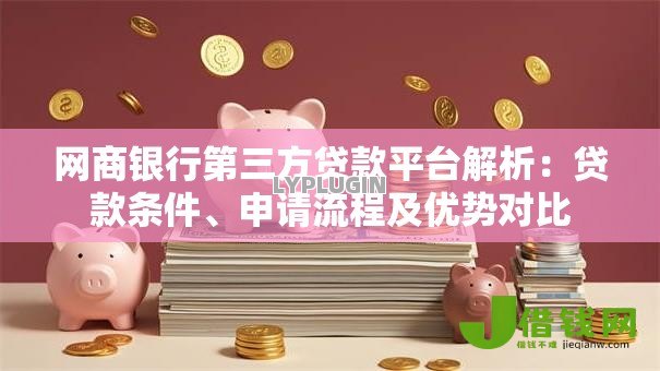 网商银行第三方贷款平台解析：贷款条件、申请流程及优势对比
