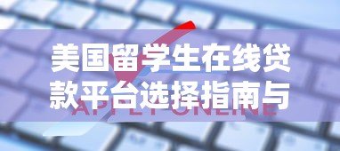 美国留学生在线贷款平台选择指南与申请全攻略 美国留学生在线贷款平台选择指南与申请全攻略