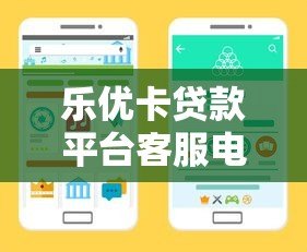 乐优卡贷款平台客服电话查询与使用指南 乐优卡贷款平台客服电话查询与使用指南