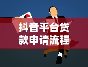 抖音平台贷款申请流程详解及注意事项 抖音平台贷款申请流程详解及注意事项