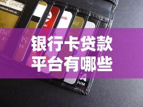 银行卡贷款平台有哪些？10家正规借款渠道推荐