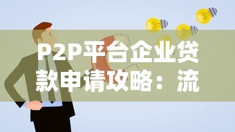P2P平台企业贷款申请攻略:流程、条件与避坑指南 P2P平台企业贷款申请攻略:流程、条件与避坑指南