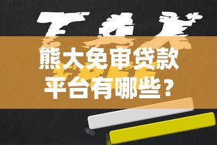 熊大免审贷款平台有哪些?最新靠谱推荐及申请攻略 熊大免审贷款平台有哪些?最新靠谱推荐及申请攻略