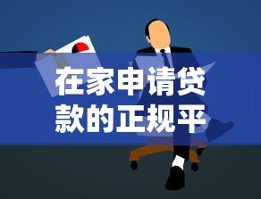 在家申请贷款的正规平台选择指南