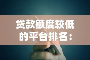 贷款额度较低的平台排名:10家正规低额贷款平台推荐 贷款额度较低的平台排名:10家正规低额贷款平台推荐
