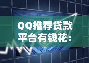 QQ推荐贷款平台有钱花:安全便捷的借款新选择 QQ推荐贷款平台有钱花:安全便捷的借款新选择
