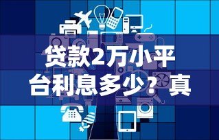 贷款2万小平台利息多少?真实案例+计算方法全解析 贷款2万小平台利息多少?真实案例+计算方法全解析