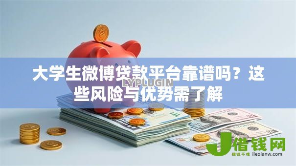 大学生微博贷款平台靠谱吗？这些风险与优势需了解