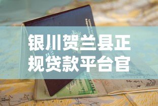 银川贺兰县正规贷款平台官网指南:如何安全快速申请贷款 银川贺兰县正规贷款平台官网指南:如何安全快速申请贷款
