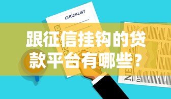 跟征信挂钩的贷款平台有哪些？如何选择靠谱渠道
