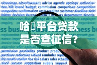 哈啰平台贷款是否查征信?真实解答与申请指南 哈啰平台贷款是否查征信?真实解答与申请指南