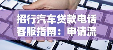 招行汽车贷款电话客服指南:申请流程与常见问题解答 招行汽车贷款电话客服指南:申请流程与常见问题解答