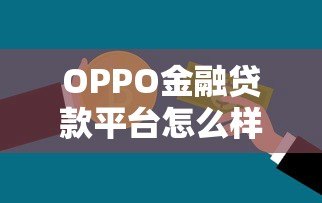 OPPO金融贷款平台怎么样？全面解析产品优势、申请条件及常见问题