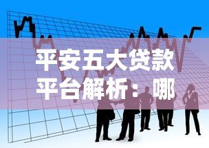 平安五大贷款平台解析:哪款适合你的资金需求? 平安五大贷款平台解析:哪款适合你的资金需求?