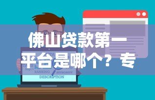 佛山贷款第一平台是哪个?专业解析与靠谱推荐 佛山贷款第一平台是哪个?专业解析与靠谱推荐