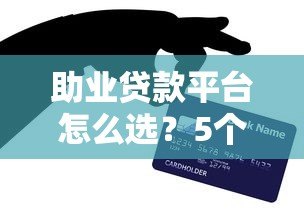 助业贷款平台怎么选?5个技巧教你挑正规靠谱渠道 助业贷款平台怎么选?5个技巧教你挑正规靠谱渠道