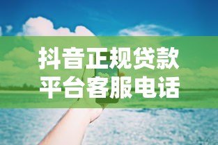抖音正规贷款平台客服电话查询指南及防骗技巧