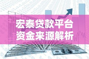 宏泰贷款平台资金来源解析:正规安全吗?如何申请? 宏泰贷款平台资金来源解析:正规安全吗?如何申请?