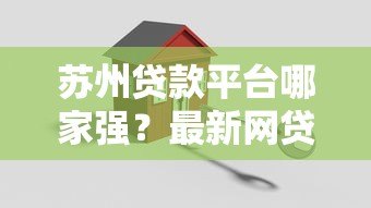 苏州贷款平台哪家强?最新网贷排名及申请攻略 苏州贷款平台哪家强?最新网贷排名及申请攻略