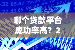 哪个贷款平台成功率高？2023年实测推荐这5家靠谱平台
