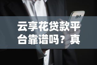 云享花贷款平台靠谱吗?真实用户评测与风险分析 云享花贷款平台靠谱吗?真实用户评测与风险分析