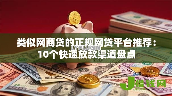 类似网商贷的正规网贷平台推荐:10个快速放款渠道盘点 类似网商贷的正规网贷平台推荐:10个快速放款渠道盘点