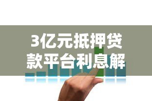 3亿元抵押贷款平台利息解析：利率对比与省钱技巧