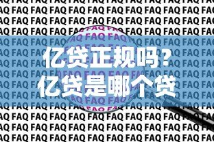 亿贷正规吗？亿贷是哪个贷款平台？资质、利息、申请条件全解析