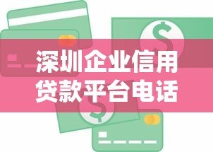 深圳企业信用贷款平台电话及申请指南 深圳企业信用贷款平台电话及申请指南