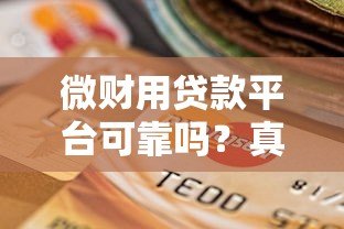 微财用贷款平台可靠吗?真实资质与用户经验揭秘 微财用贷款平台可靠吗?真实资质与用户经验揭秘
