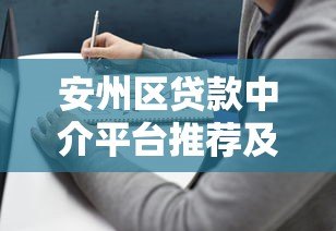 安州区贷款中介平台推荐及选择指南 安州区贷款中介平台推荐及选择指南