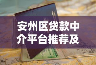安州区贷款中介平台推荐及选择指南 安州区贷款中介平台推荐及选择指南