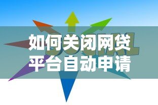 如何关闭网贷平台自动申请贷款功能?详细操作指南 如何关闭网贷平台自动申请贷款功能?详细操作指南
