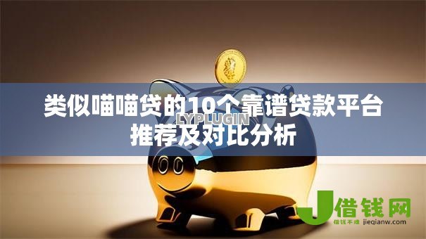 类似喵喵贷的10个靠谱贷款平台推荐及对比分析 类似喵喵贷的10个靠谱贷款平台推荐及对比分析