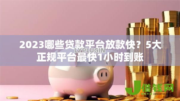 2023哪些贷款平台放款快？5大正规平台最快1小时到账