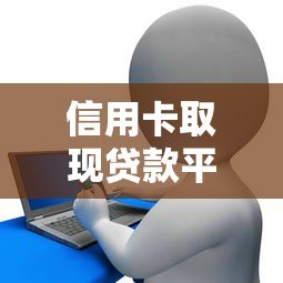 信用卡取现贷款平台推荐:如何安全快速解决资金周转 信用卡取现贷款平台推荐:如何安全快速解决资金周转