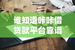 谁知道咔咔借贷款平台靠谱吗?真实测评与用户反馈揭秘 谁知道咔咔借贷款平台靠谱吗?真实测评与用户反馈揭秘