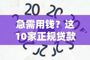 急需用钱?这10家正规贷款平台安全可靠快速到账 急需用钱?这10家正规贷款平台安全可靠快速到账