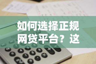 如何选择正规网贷平台?这5个技巧一定要看 如何选择正规网贷平台?这5个技巧一定要看