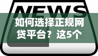 如何选择正规网贷平台?这5个技巧一定要看 如何选择正规网贷平台?这5个技巧一定要看