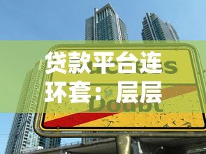 贷款平台连环套:层层陷阱如何识别与防范 贷款平台连环套:层层陷阱如何识别与防范