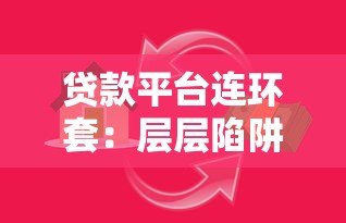 贷款平台连环套:层层陷阱如何识别与防范 贷款平台连环套:层层陷阱如何识别与防范