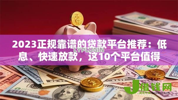 2023正规靠谱的贷款平台推荐:低息、快速放款,这10个平台值得选 2023正规靠谱的贷款平台推荐:低息、快速放款,这10个平台值得选