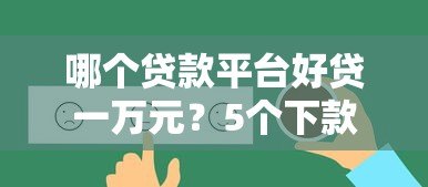 哪个贷款平台好贷一万元?5个下款快、门槛低的选择 哪个贷款平台好贷一万元?5个下款快、门槛低的选择