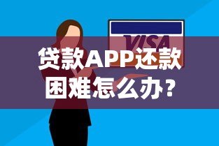 贷款APP还款困难怎么办?6个实用解决方法帮你脱困 贷款APP还款困难怎么办?6个实用解决方法帮你脱困