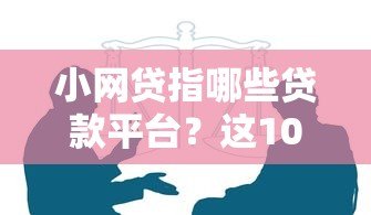 小网贷指哪些贷款平台?这10个靠谱选择别错过! 小网贷指哪些贷款平台?这10个靠谱选择别错过!
