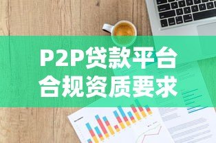 P2P贷款平台合规资质要求及风险防范指南